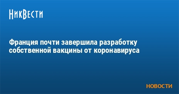 Франция почти завершила разработку собственной вакцины от коронавируса - Vimarsana News