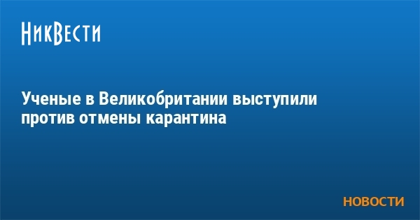 Ученые в Великобритании выступили против отмены карантина - Vimarsana News