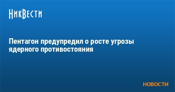 Пентагон предупредил о росте угрозы ядерного противостояния - Vimarsana News