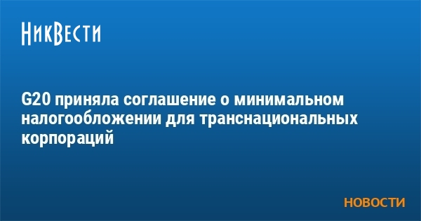 G20 приняла соглашение о минимальном налогообложении для транснациональных корпораций - Vimarsana News